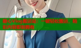 糖心Vlog搬运站：一键轻松搬运，精彩内容即刻拥有