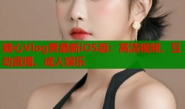 糖心Vlog黄最新iOS版：高清视频、互动直播、成人娱乐