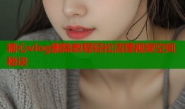 糖心vlog删除教程轻松清理视频空间秘诀