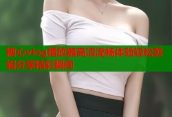 糖心vlog播放器高清流畅体验轻松剪辑分享精彩瞬间