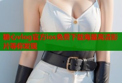 糖心vlog官方ios免费下载海量高清影片等你发现