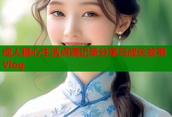 成人糖心生活点滴记录分享与成长故事Vlog
