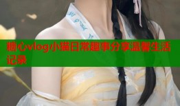 糖心vlog小猫日常趣事分享温馨生活记录