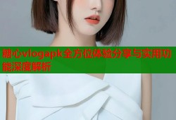 糖心vlogapk全方位体验分享与实用功能深度解析