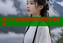 糖心vlog短视频轻松记录精彩生活瞬间