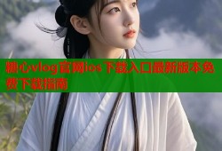 糖心vlog官网ios下载入口最新版本免费下载指南