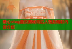 糖心vlog首页揭秘背后人物及精彩内容介绍