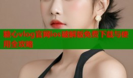 糖心vlog官网ios破解版免费下载与使用全攻略