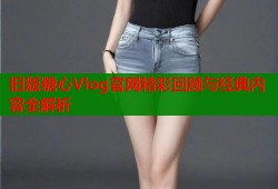 旧版糖心Vlog官网精彩回顾与经典内容全解析