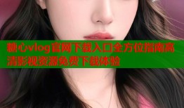 糖心vlog官网下载入口全方位指南高清影视资源免费下载体验