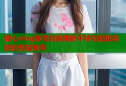 糖心vlog账号封禁揭秘平特功能助你轻松恢复账号