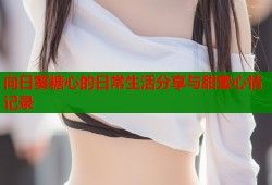 向日葵糖心的日常生活分享与甜蜜心情记录